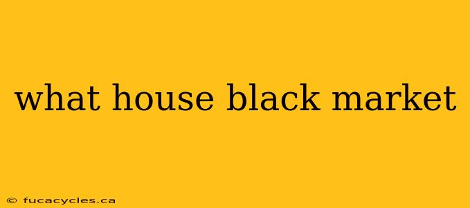 what house black market