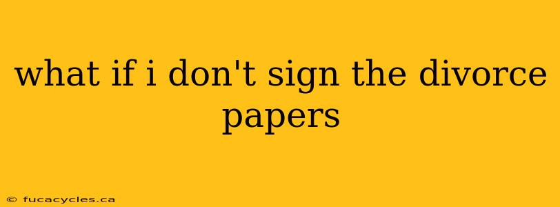 what if i don't sign the divorce papers