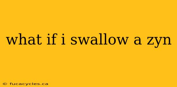 what if i swallow a zyn