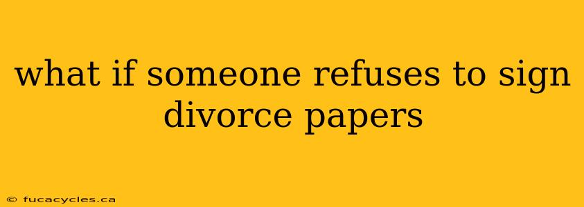 what if someone refuses to sign divorce papers