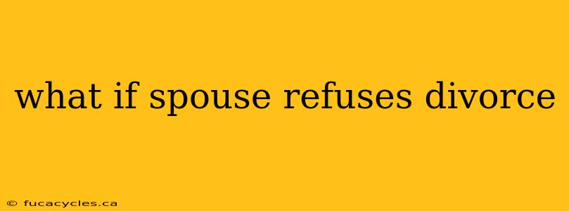 what if spouse refuses divorce