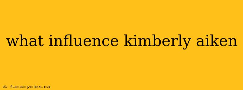 what influence kimberly aiken