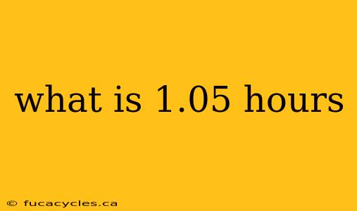 what is 1.05 hours