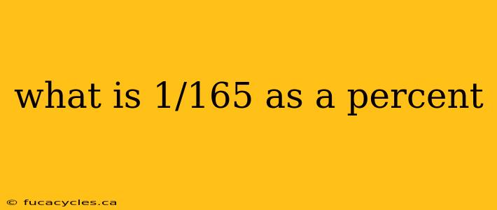 what is 1/165 as a percent