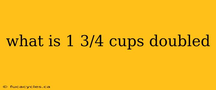 what is 1 3/4 cups doubled