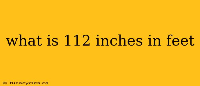 what is 112 inches in feet