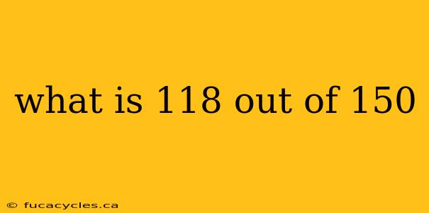 what is 118 out of 150