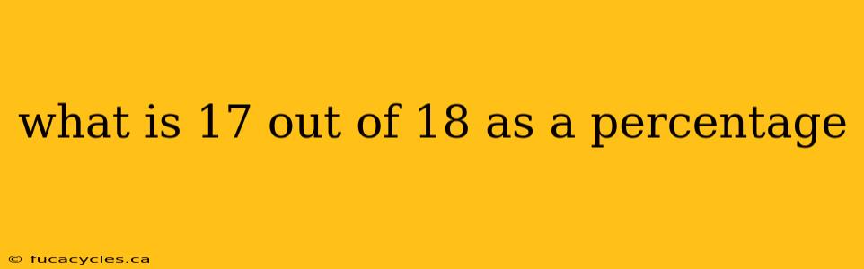 what is 17 out of 18 as a percentage