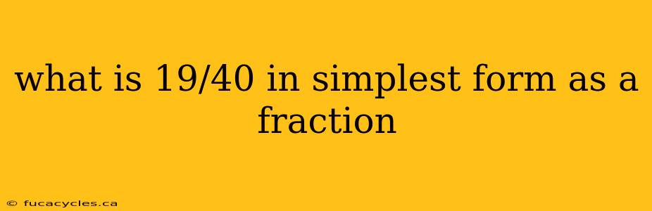 what is 19/40 in simplest form as a fraction