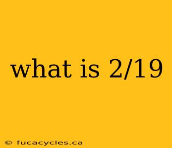 what is 2/19