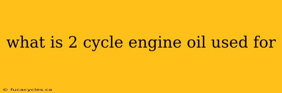 what is 2 cycle engine oil used for