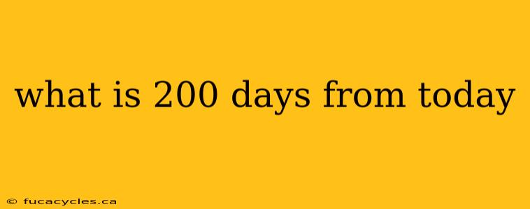 what is 200 days from today