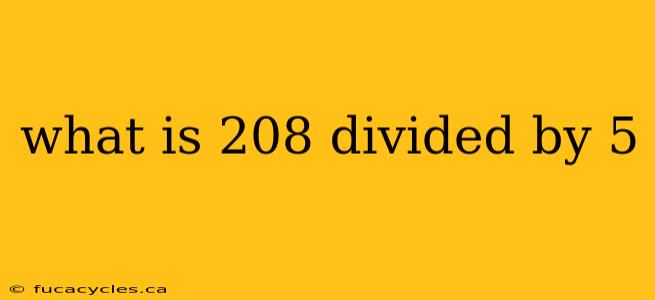 what is 208 divided by 5