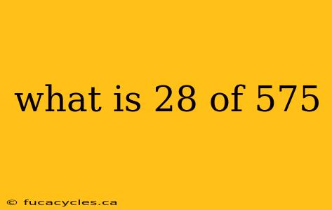 what is 28 of 575