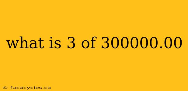 what is 3 of 300000.00