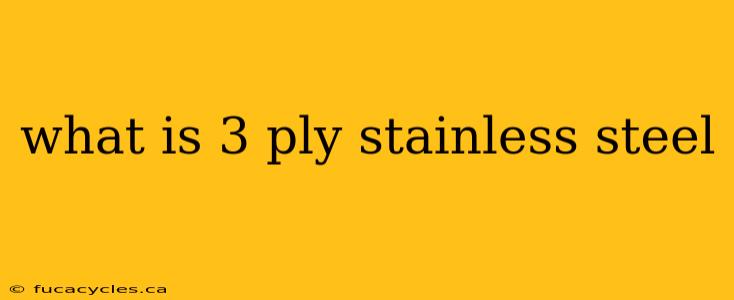 what is 3 ply stainless steel