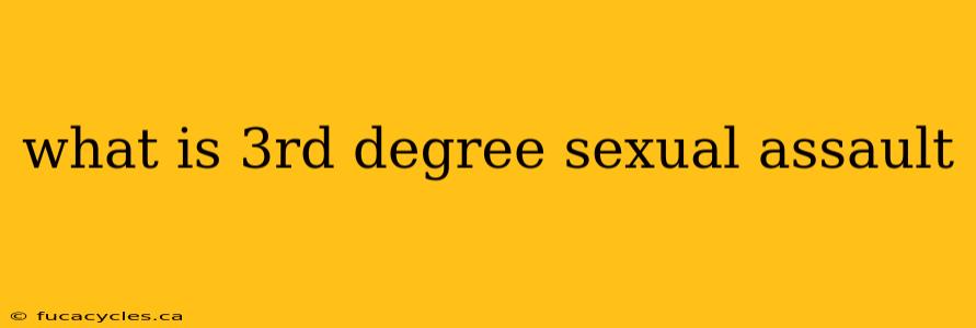 what is 3rd degree sexual assault