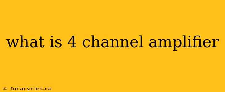 what is 4 channel amplifier