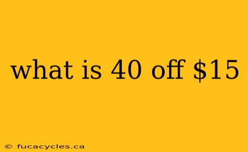 what is 40 off $15