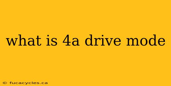 what is 4a drive mode