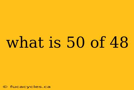 what is 50 of 48