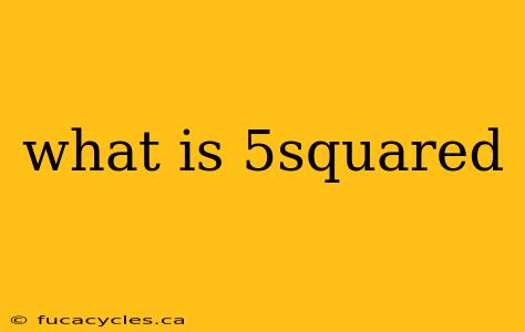 what is 5squared