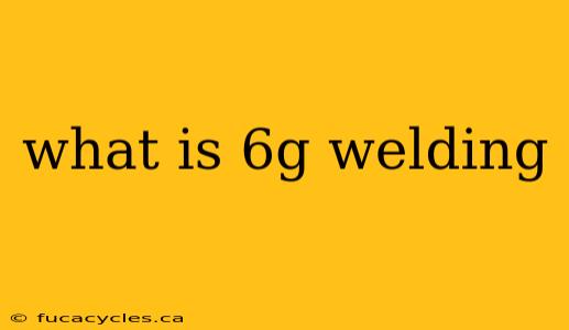 what is 6g welding