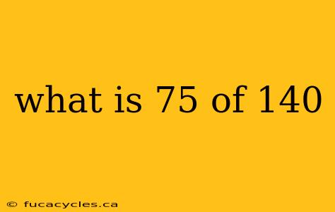 what is 75 of 140