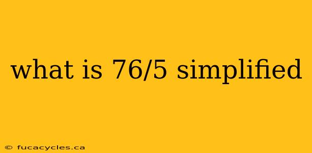 what is 76/5 simplified