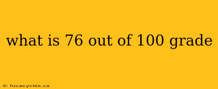 what is 76 out of 100 grade