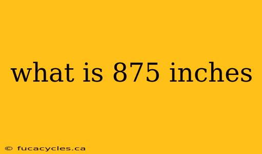 what is 875 inches