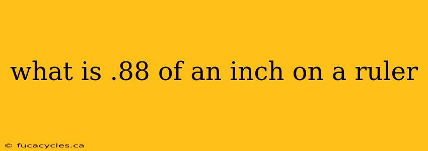 what is .88 of an inch on a ruler