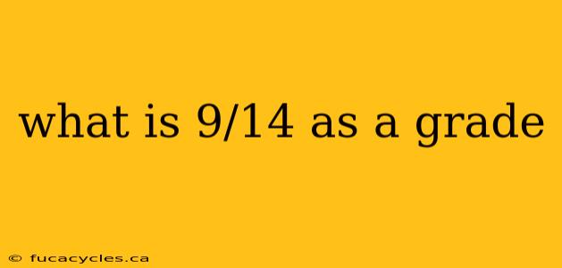 what is 9/14 as a grade