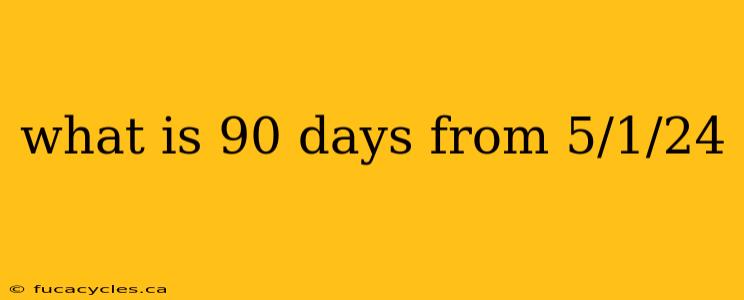 what is 90 days from 5/1/24