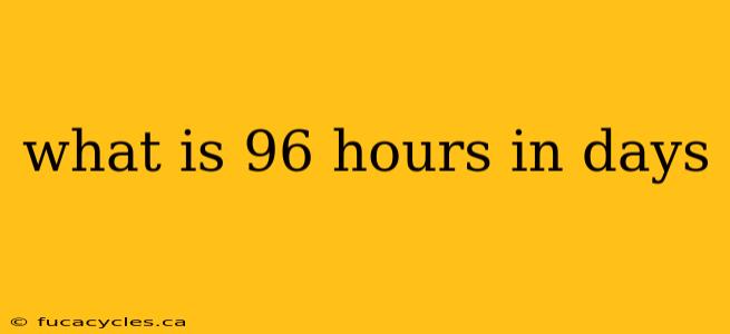 what is 96 hours in days