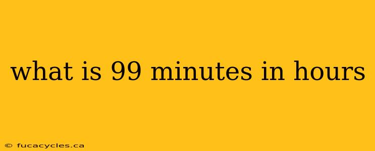 what is 99 minutes in hours