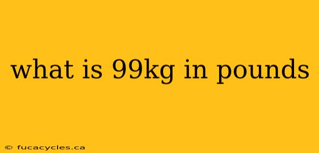 what is 99kg in pounds