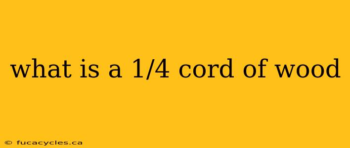 what is a 1/4 cord of wood