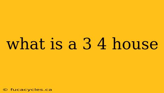 what is a 3 4 house