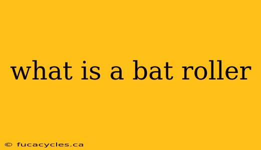 what is a bat roller