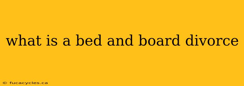 what is a bed and board divorce