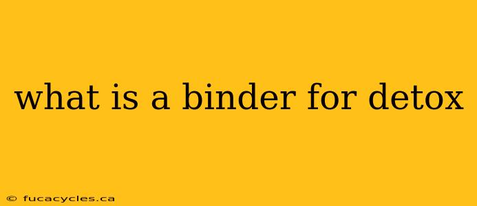 what is a binder for detox