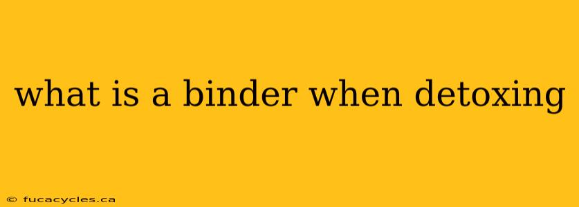 what is a binder when detoxing