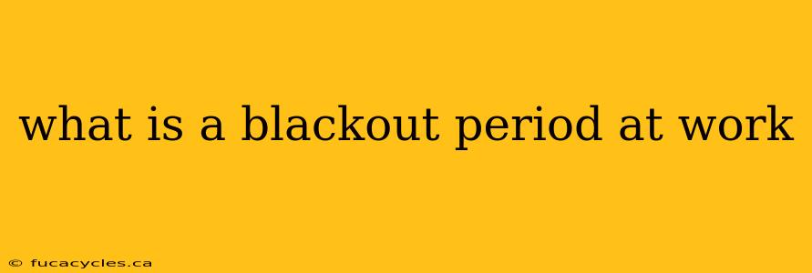 what is a blackout period at work