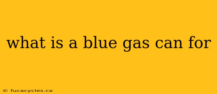 what is a blue gas can for