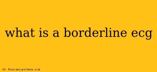 what is a borderline ecg