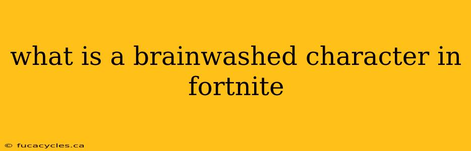 what is a brainwashed character in fortnite