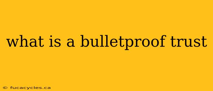 what is a bulletproof trust