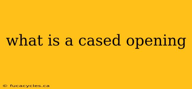 what is a cased opening