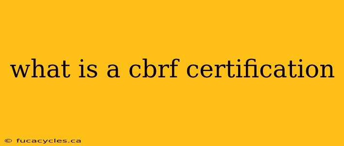 what is a cbrf certification